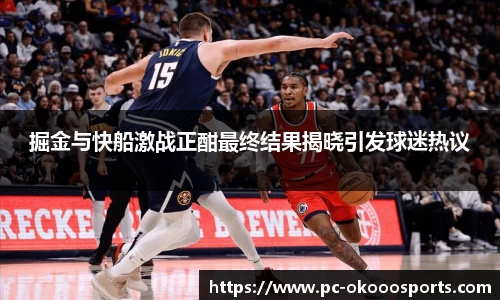 掘金与快船激战正酣最终结果揭晓引发球迷热议
